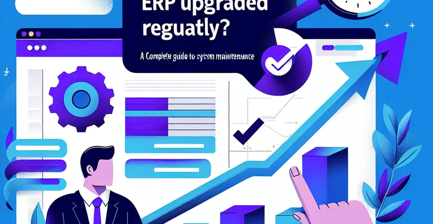  为什么ERP要定期升级？系统维护的完整指南